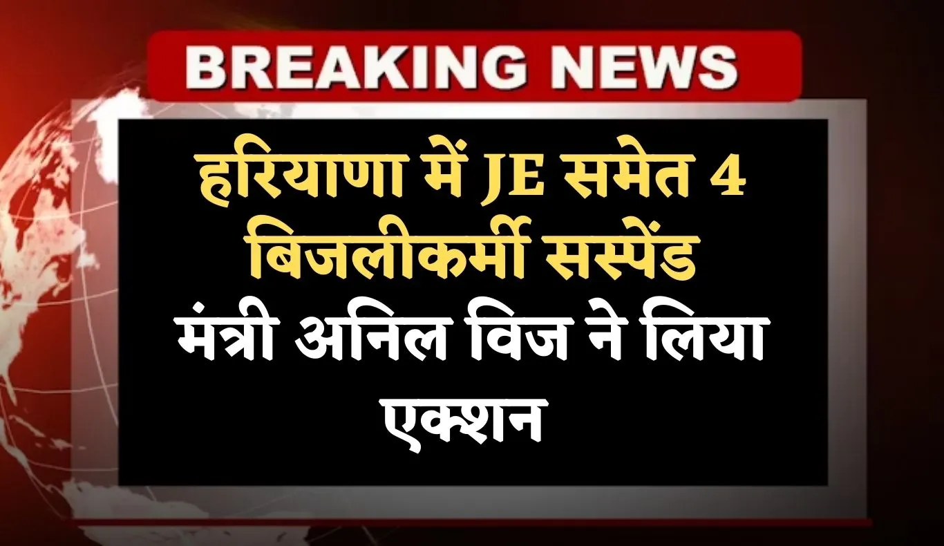 Haryana: हरियाणा में JE समेत 4 बिजलीकर्मी सस्पेंड, मंत्री अनिल विज ने लिया एक्शन 
