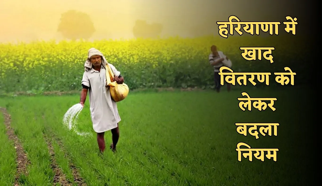Haryana: हरियाणा में खाद वितरण को लेकर बदला नियम, अब किसानों को करना होगा ये काम