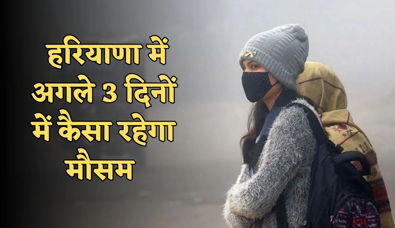 Haryana Weather: हरियाणा में समय से पहले बढ़ी ठंड, जानें अगले 3 दिनों में कैसा रहेगा मौसम 