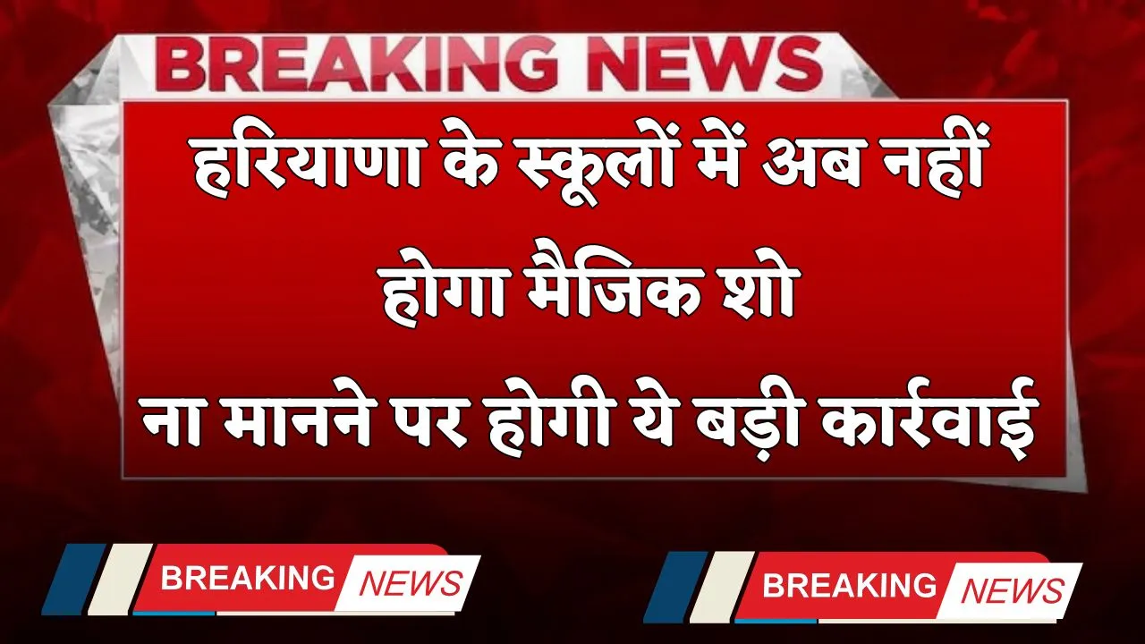 Haryana: हरियाणा के स्कूलों में अब नहीं होगा मैजिक शो, ना मानने पर होगी ये बड़ी कार्रवाई
