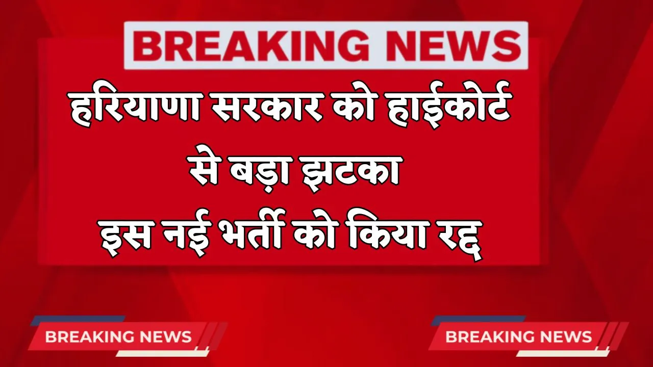 Haryana: हरियाणा सरकार को हाईकोर्ट से बड़ा झटका, इस नई भर्ती को किया रद्द 