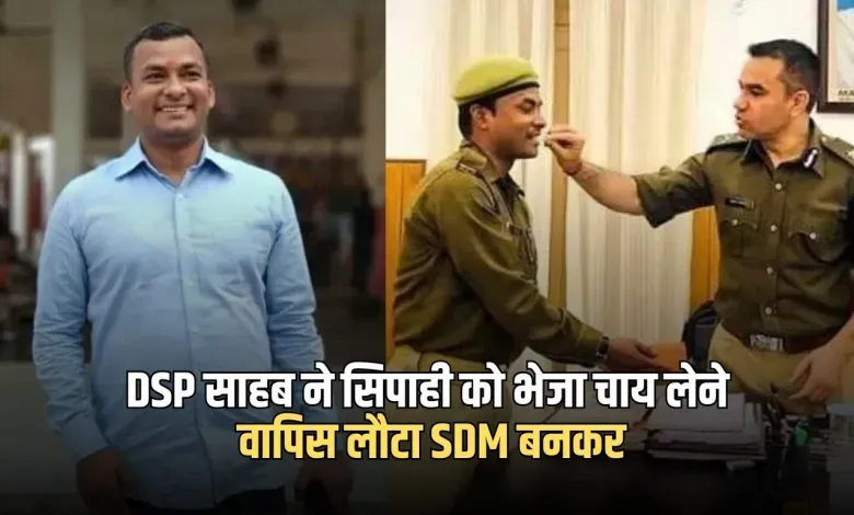DSP साहब ने सिपाही को भेजा चाय लेने, वापिस लौटा SDM बनकर