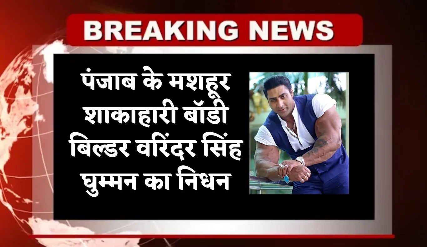 पंजाब के मशहूर शाकाहारी बॉडी बिल्डर वरिंदर सिंह घुम्मन का निधन, सलमान खान के साथ फिल्म ‘टाइगर 3’ में कर चुके अभिनय 