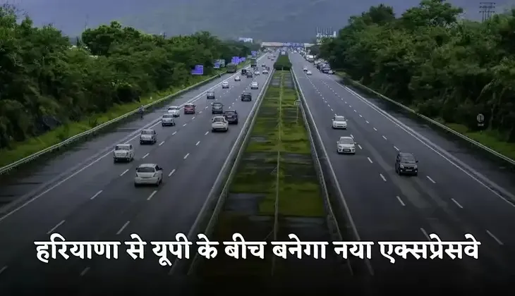 New Expressway: हरियाणा से यूपी के बीच बनेगा नया एक्सप्रेसवे, इन 43 गांवों को होगा बड़ा फायदा 