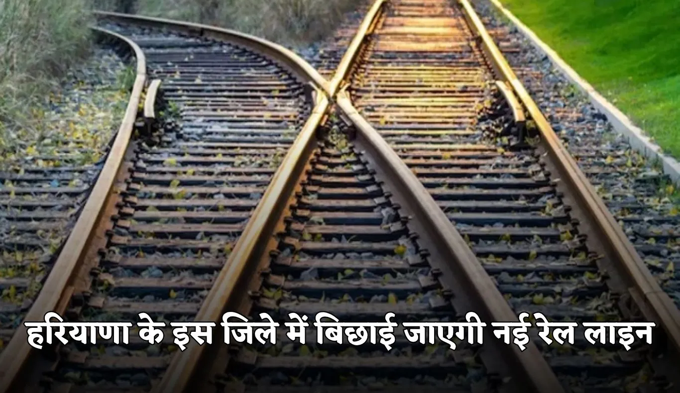 Haryana: हरियाणा के इस जिले में बिछाई जाएगी नई रेल लाइन, ये शहर होंगे कनेक्ट 