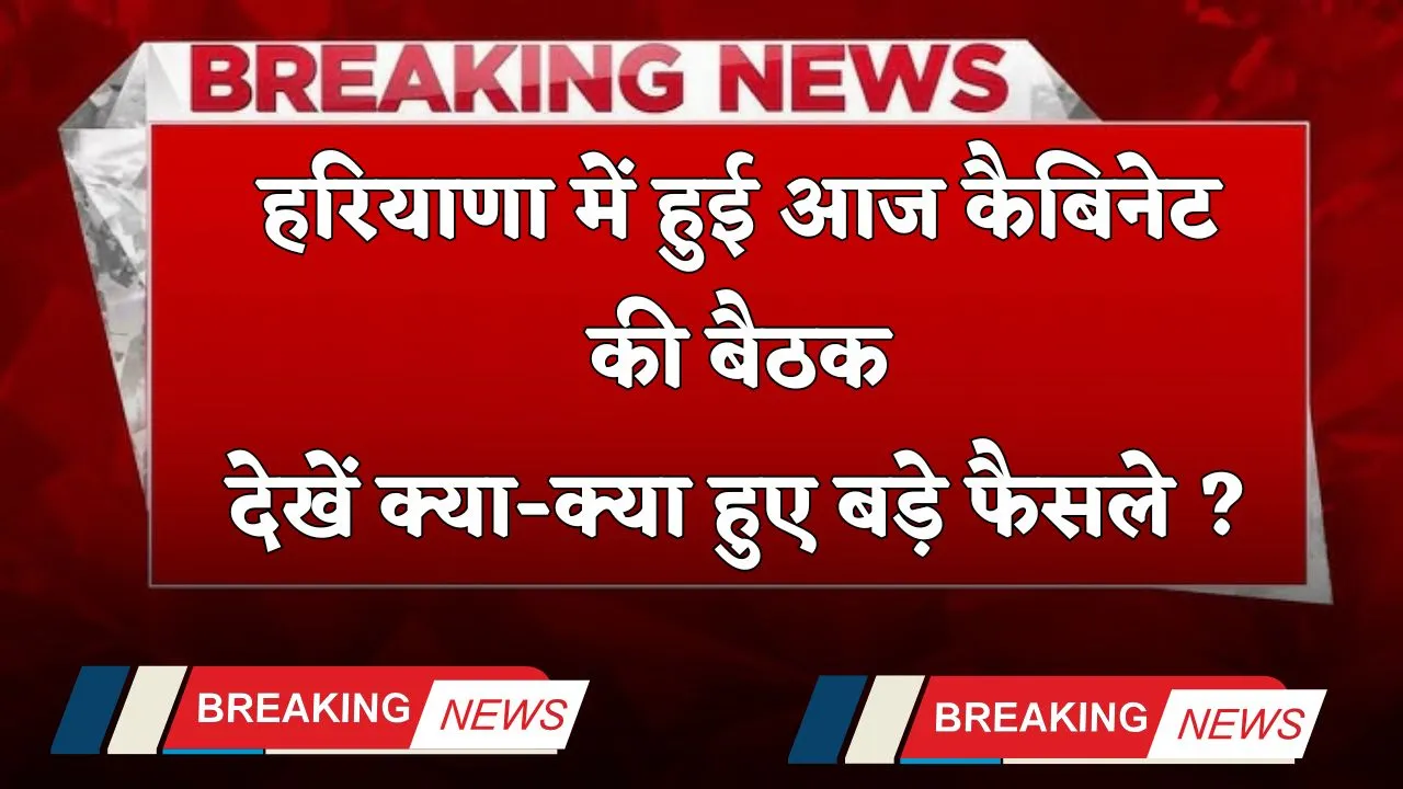 Haryana: हरियाणा में हुई आज कैबिनेट की बैठक, देखें क्या-क्या हुए बड़े फैसले ?