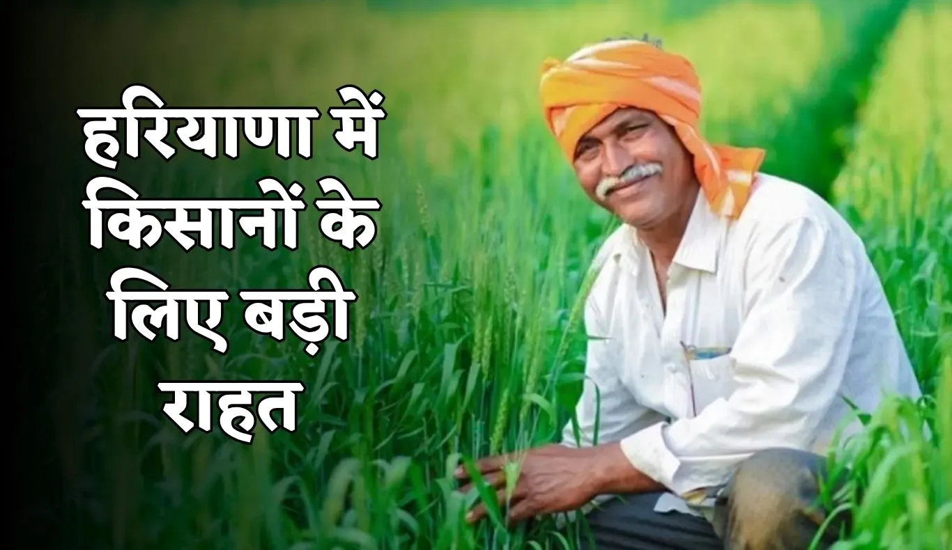Haryana: हरियाणा में किसानों के लिए बड़ी राहत, सरकार ने की ये घोषणा 