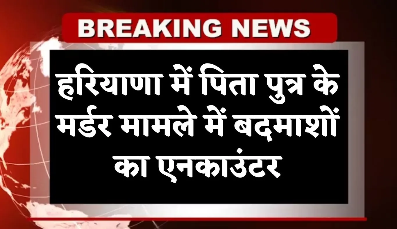 Haryana: हरियाणा में पिता पुत्र के मर्डर मामले में बदमाशों का एनकाउंटर, सोनीपत के पास हुई मुठभेड़