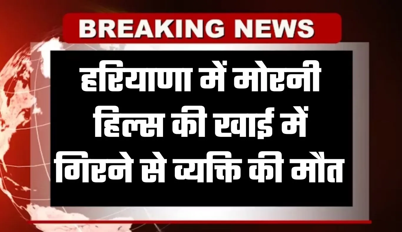 Haryana: हरियाणा में दर्दनाक हादसा, मोरनी हिल्स की खाई में गिरने से व्यक्ति की मौत 