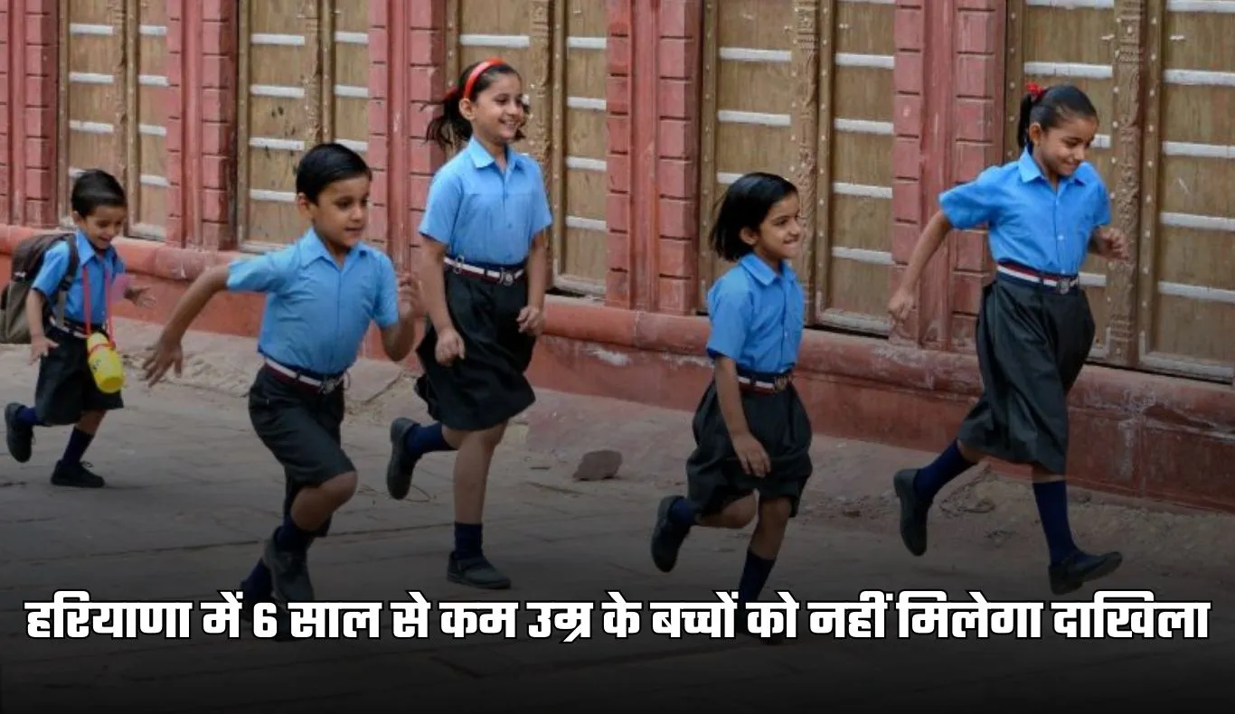 Haryana: हरियाणा में 6 साल से कम उम्र के बच्चों को नहीं मिलेगा दाखिला, लागू हुआ ये नया नियम 
