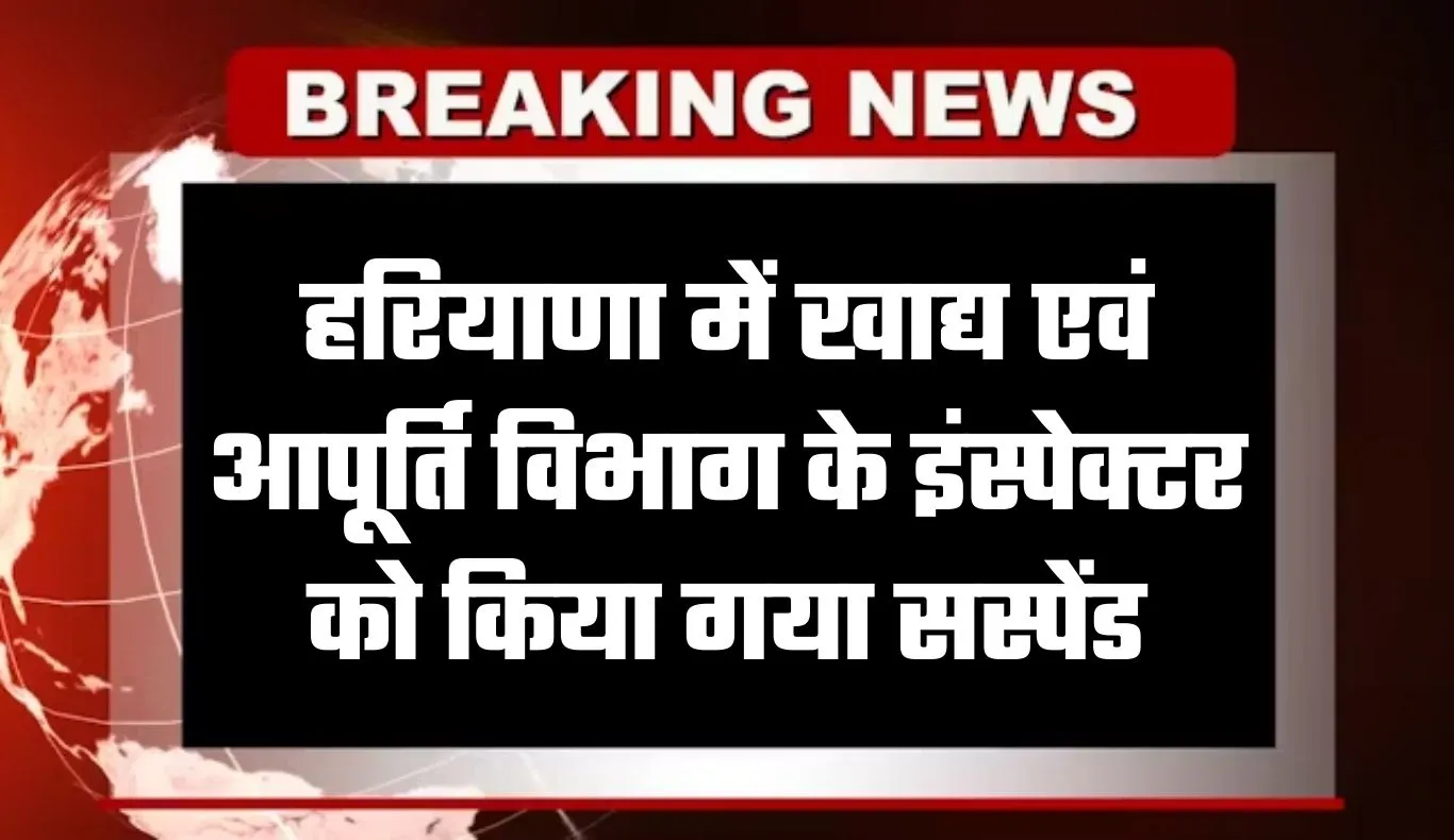 Haryana: हरियाणा में खाद्य एवं आपूर्ति विभाग के इंस्पेक्टर को किया गया सस्पेंड, जानें वजह