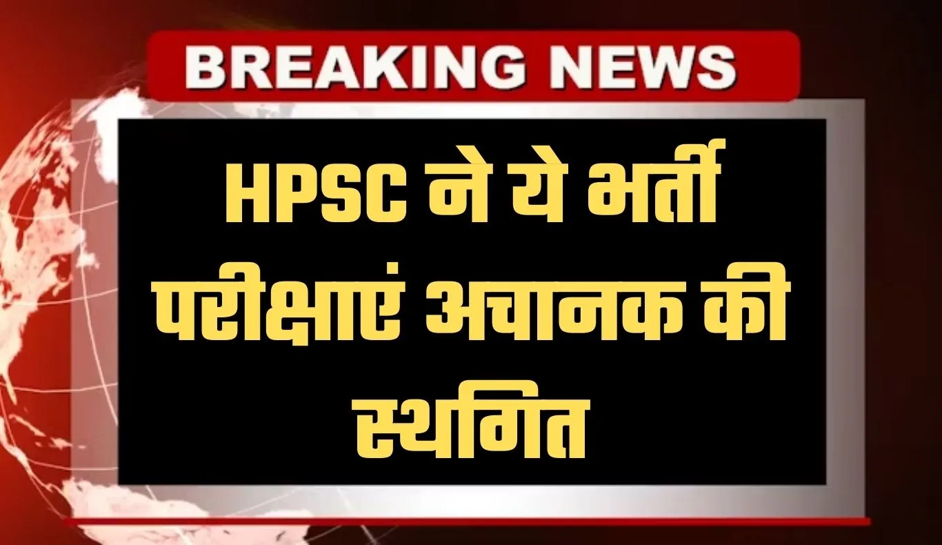 HPSC का बड़ा फैसला, ये भर्ती परीक्षाएं अचानक की स्थगित