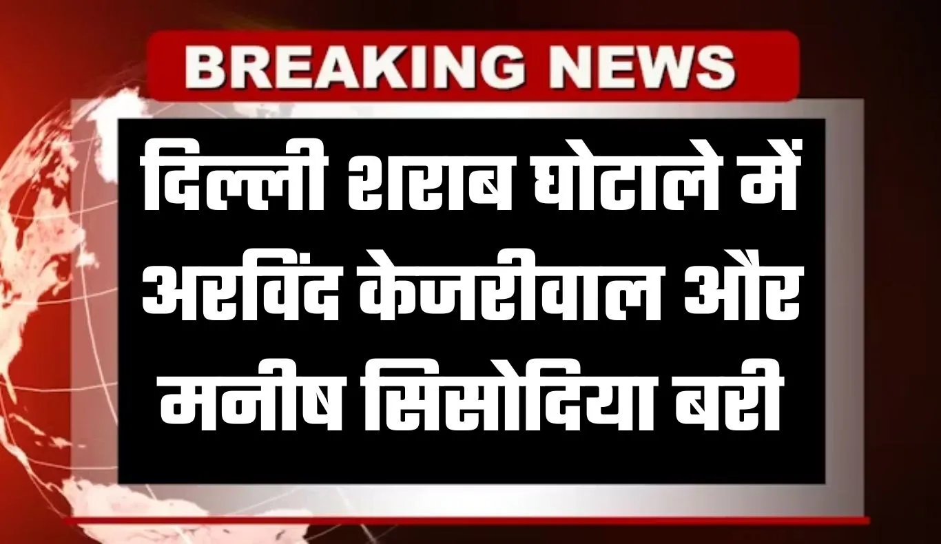 दिल्ली शराब घोटाले को लेकर बड़ी खबर, अदालत ने अरविंद केजरीवाल और मनीष सिसोदिया को किया बरी