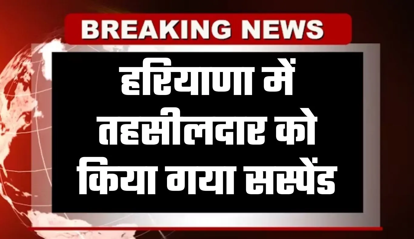 Haryana: हरियाणा में तहसीलदार को किया गया सस्पेंड, जानें वजह
