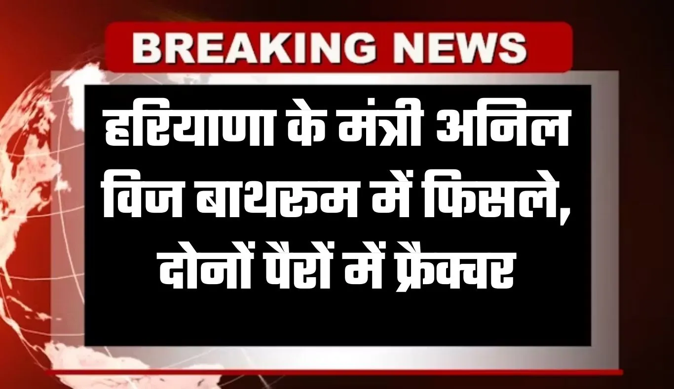 Haryana: हरियाणा के मंत्री अनिल विज बाथरूम में फिसले, दोनों पैरों में फ्रैक्चर