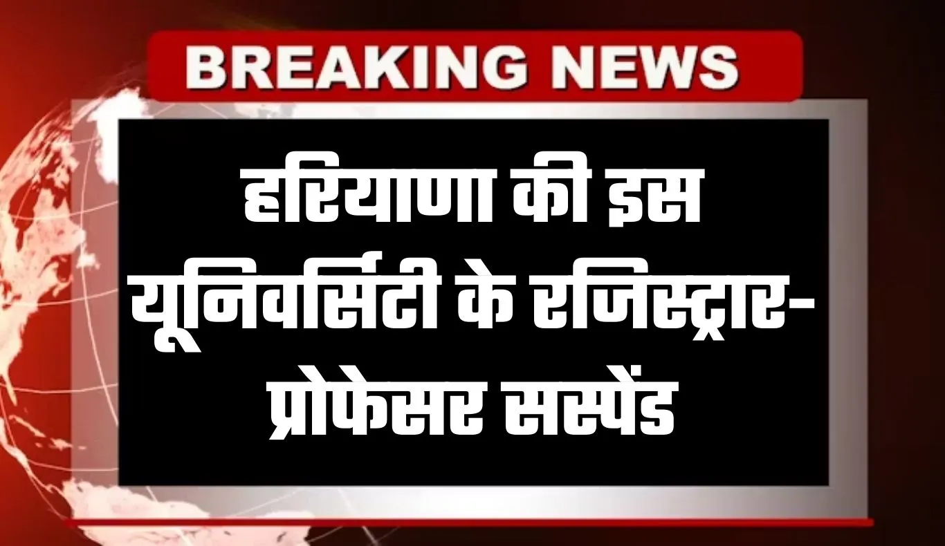 Haryana: हरियाणा की इस यूनिवर्सिटी के रजिस्ट्रार-प्रोफेसर सस्पेंड, जानें क्या है वजह