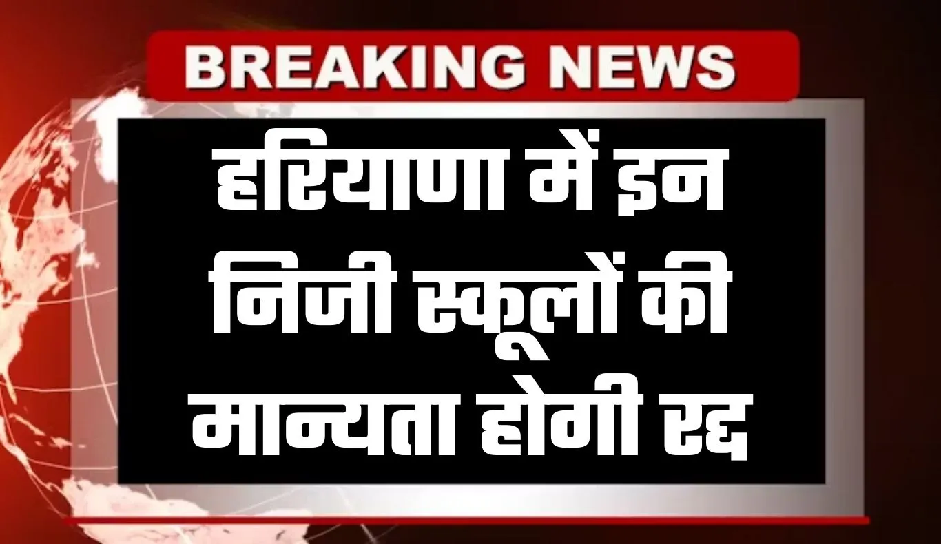 Haryana: हरियाणा में इन निजी स्कूलों की मान्यता होगी रद्द, जानें वजह