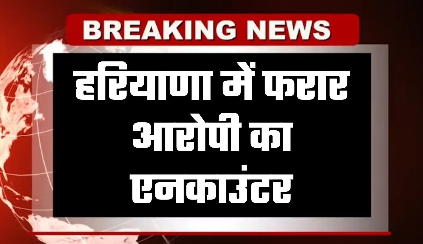 Haryana: हरियाणा में फरार आरोपी का एनकाउंटर, जवाबी फायरिंग में पैर में लगी गोली