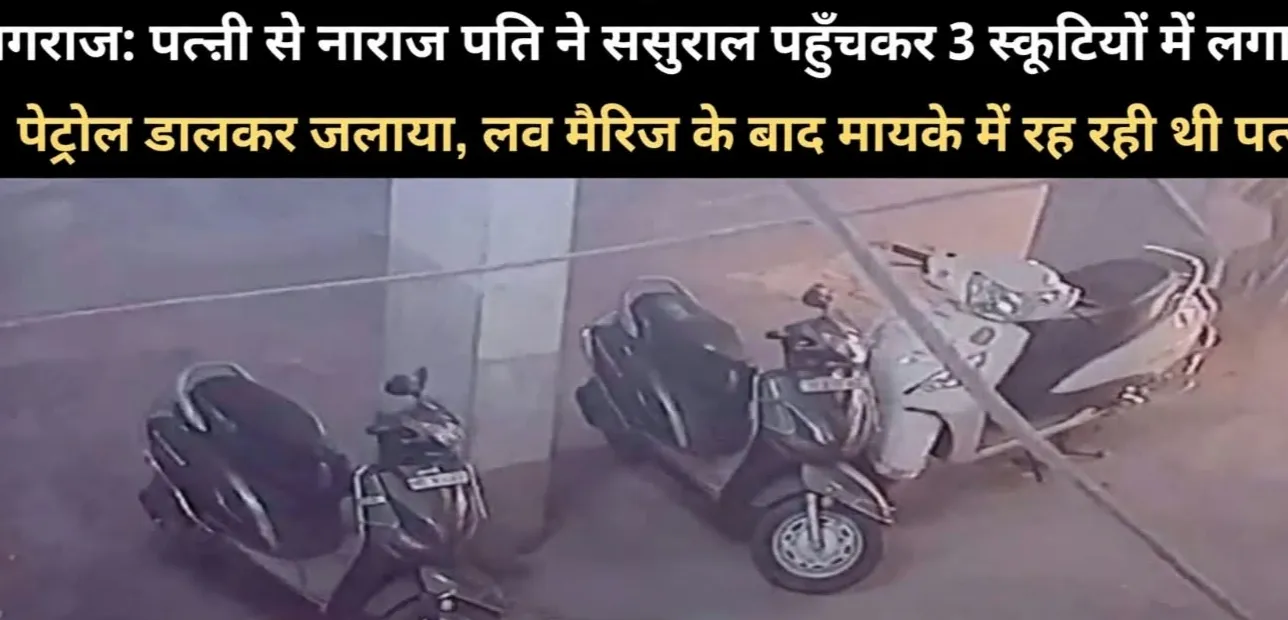 प्रयागराज में सोमवार को पत्नी से नाराज पति ने मायके पहुंचकर 3 स्कूटियों में आग लगाई