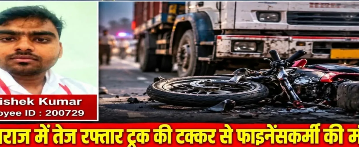 ट्रक की टक्कर से फाइनेंसकर्मी की मौत, चालक हिरासत में