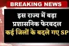 Transfers: इस राज्य में बड़ा प्रशासनिक फेरबदल, कई जिलों के बदले गए SP, देखें लिस्ट 