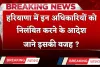 Haryana: हरियाणा में इन अधिकारियों को निलंबित करने के आदेश, जाने इसकी वजह ?