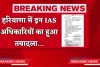 Haryana Transfer: हरियाणा में इन IAS अधिकारियों का हुआ तबादला, देखें पूरी लिस्ट 