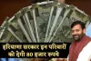 Haryana: हरियाणा में इन परिवारों के लिए खुशखबरी, सरकार देगी 80 हजार रुपये 