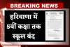 Haryana: हरियाणा में 5वीं कक्षा तक स्कूल बंद, जानें क्या है वजह 