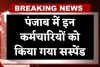 Punjab News: पंजाब में इन कर्मचारियों को किया गया सस्पेंड, जानें क्या है वजह 