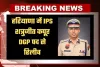 Haryana: हरियाणा में IPS शत्रुजीत कपूर DGP पद से रिलीव, आदेश हुए जारी