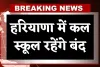 School Holiday: हरियाणा में कल स्कूल रहेंगे बंद, जानें किस वजह से रहेगी छुट्टी 