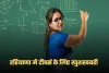 Haryana: हरियाणा में टीचर्स के लिए खुशखबरी, शिक्षा विभाग ने लिया ये फैसला 