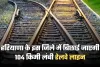New Railway Line: हरियाणा के इस जिले में बिछाई जाएगी 104 किमी लंबी रेलवे लाइन, 2500 करोड़ रुपये होंगे खर्च 