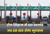 Toll Tax: टोल सिस्टम में बड़ा बदलाव, अब इस तरह होगा भुगतान 