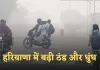 Haryana Weather: हरियाणा में बढ़ी ठंड और धुंध, 1 दिसंबर से मौसम में बड़ा बदलाव