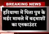 Haryana: हरियाणा में पिता पुत्र के मर्डर मामले में बदमाशों का एनकाउंटर, सोनीपत के पास हुई मुठभेड़