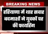 Haryana: हरियाणा में थार सवार बदमाशों ने युवकों पर की फायरिंग, इलाके में फैली दहशत