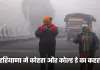 Haryana Weather: हरियाणा में कोहरा और कोल्ड डे का कहर, 12 जिलों में ऑरेंज अलर्ट