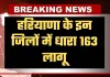 Haryana: हरियाणा के इन जिलों में धारा 163 लागू, जानें क्या है वजह