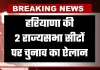 Haryana: हरियाणा की 2 राज्यसभा सीटों पर चुनाव का ऐलान, इस दिन आएंगे नतीजे