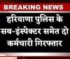 Haryana News: हरियाणा पुलिस के सब-इंस्पेक्टर समेत दो कर्मचारी गिरफ्तार, जानें क्या है पूरा मामला 