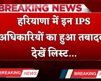 Haryana Transfer: हरियाणा में इन IPS अधिकारियों का हुआ तबादला, देखें लिस्ट 