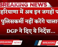 Haryana: हरियाणा में अब इन जगहों पर पुलिसकर्मी नहीं करेंगे चालान, DGP ने दिए ये निर्देश 