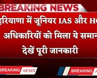 Haryana: हरियाणा में जूनियर IAS और HCS अधिकारियों को मिला ये समान, देखें पूरी जानकारी 