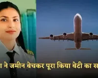 Success Story: पिता ने जमीन बेचकर पूरा किया बेटी का सपना, बन गईं पायलट