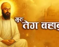 गुरु तेगबहादुर जी का सम्पूर्ण जीवन  न्याय,करुणा और सत्य की शक्ति का प्रतीक है