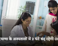 Haryana: हरियाणा के अस्पतालों में 2 घंटे बंद रहेगी OPD, जानें क्या है वजह 