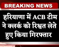 Haryana: हरियाणा में ACB टीम की बड़ी कार्रवाई, क्लर्क को रिश्वत लेते हुए किया गिरफ्तार 