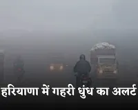 Haryana Weather: हरियाणा में गहरी धुंध का अलर्ट, 10 जिलों में यलो अलर्ट जारी